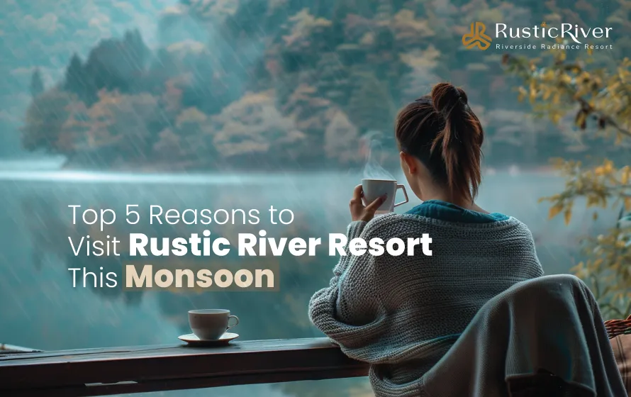 Top 5 Reasons to Visit Rustic River Resort This Monsoon